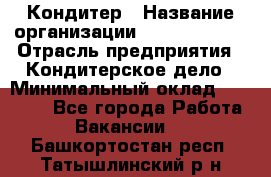 Кондитер › Название организации ­ Dia Service › Отрасль предприятия ­ Кондитерское дело › Минимальный оклад ­ 25 000 - Все города Работа » Вакансии   . Башкортостан респ.,Татышлинский р-н